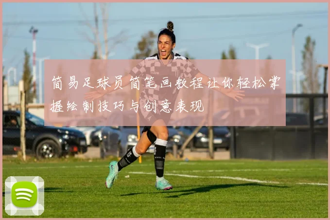 简易足球员简笔画教程让你轻松掌握绘制技巧与创意表现